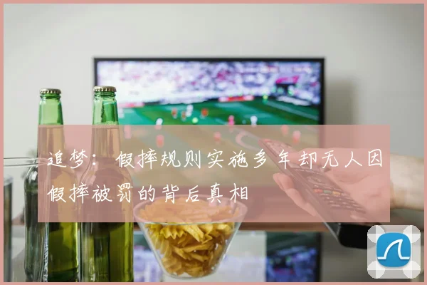 追梦：假摔规则实施多年却无人因假摔被罚的背后真相