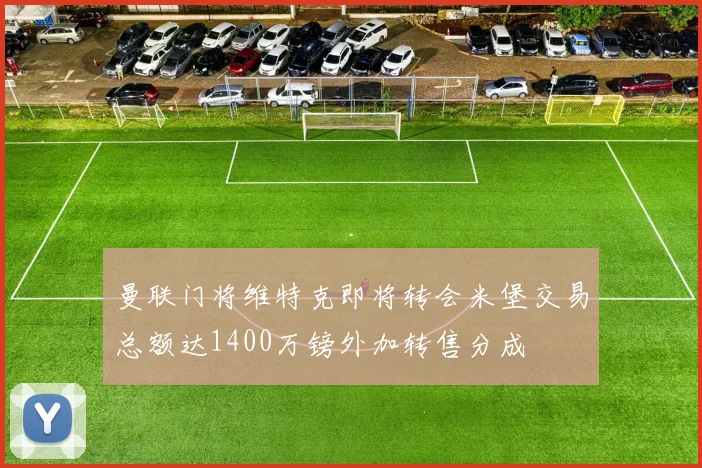 曼联门将维特克即将转会米堡交易总额达1400万镑外加转售分成